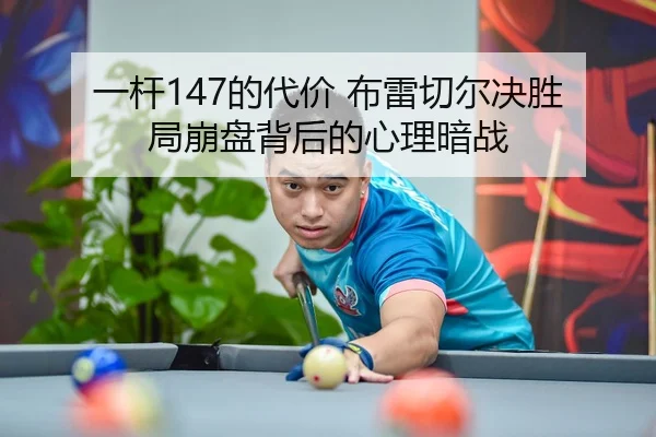一杆147的代价 布雷切尔决胜局崩盘背后的心理暗战
